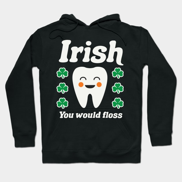 Irish You Would Floss Dental Hygienist St Patricks Day Dental Hoodie by PodDesignShop